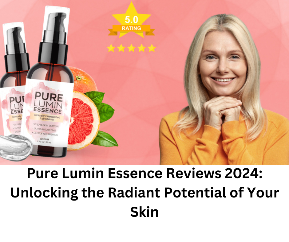 Pure Lumin Essence Reviews 2024