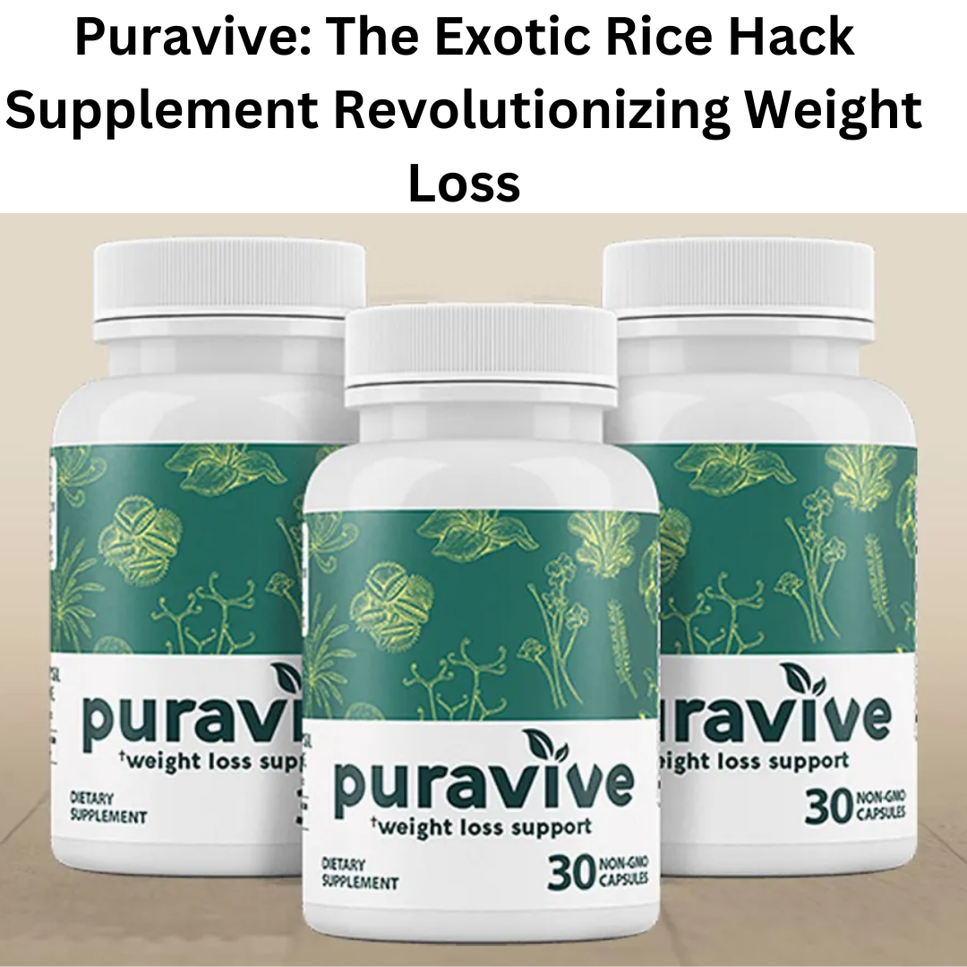 Puravive: The Exotic Rice Hack Supplement Revolutionizing Weight Loss