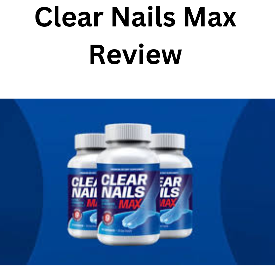 Clear Nails Max Review